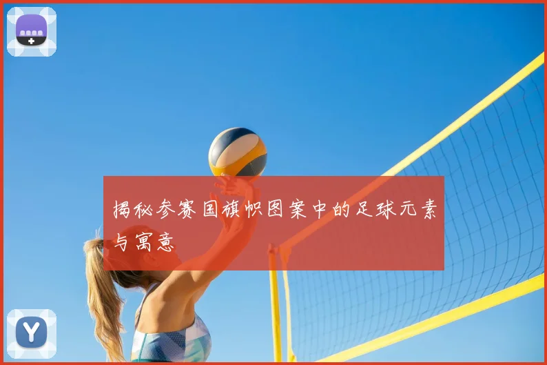 揭秘参赛国旗帜图案中的足球元素与寓意