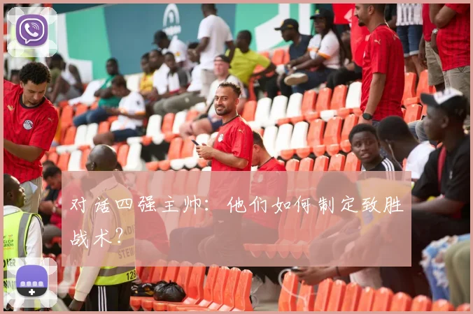 对话四强主帅：他们如何制定致胜战术？