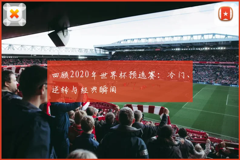 回顾2020年世界杯预选赛:冷门、逆转与经典瞬间