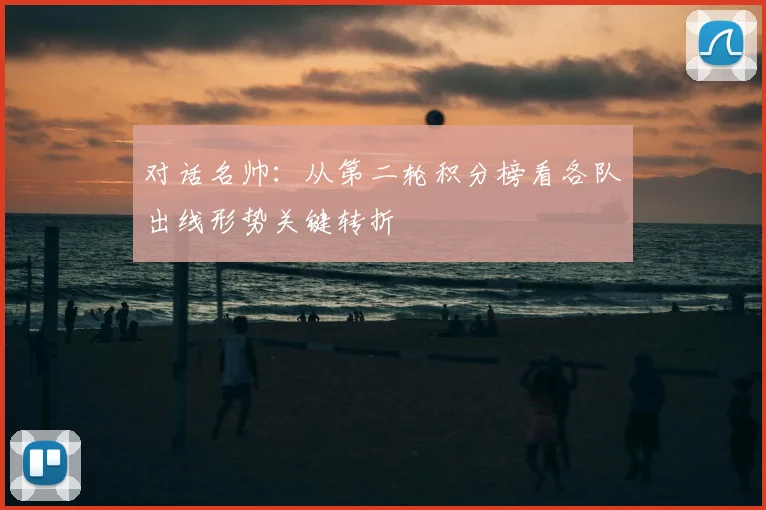 对话名帅:从第二轮积分榜看各队出线形势关键转折