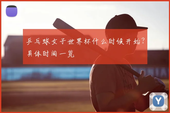 乒乓球女子世界杯什么时候开始?具体时间一览