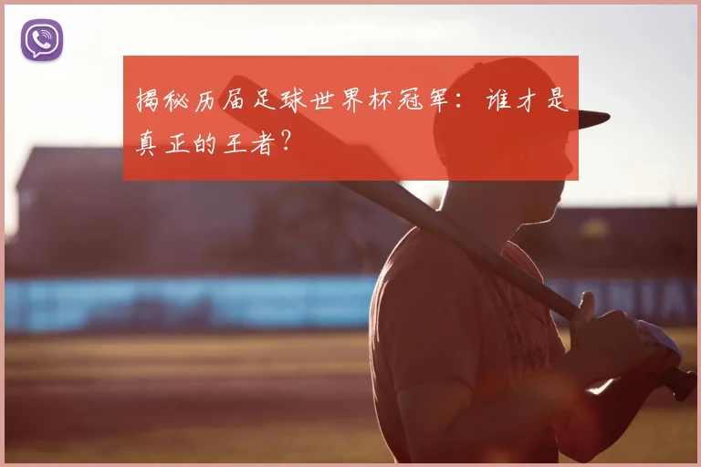 揭秘历届足球世界杯冠军:谁才是真正的王者?