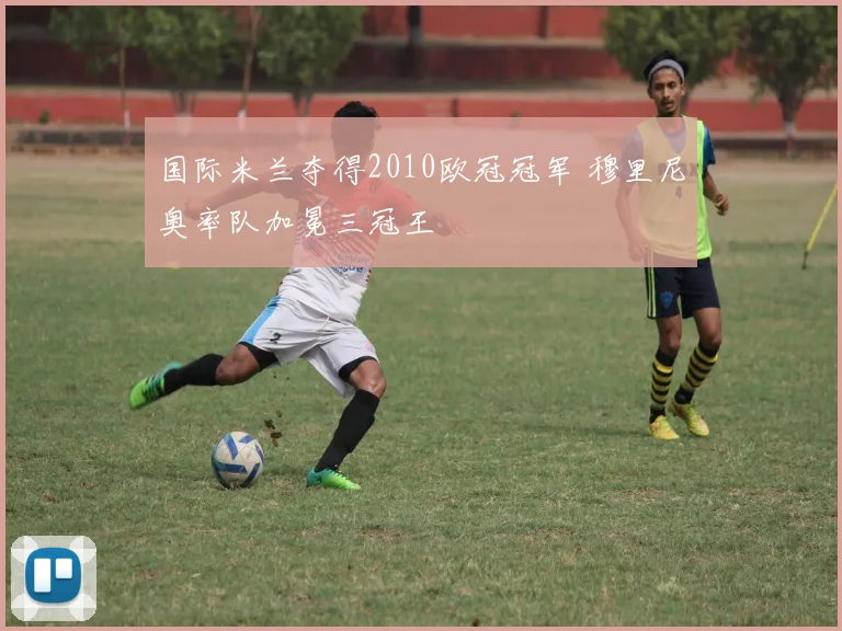 国际米兰夺得2010欧冠冠军 穆里尼奥率队加冕三冠王