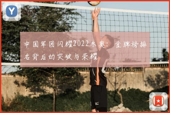 中国军团闪耀2022冬奥:金牌榜排名背后的突破与荣耀