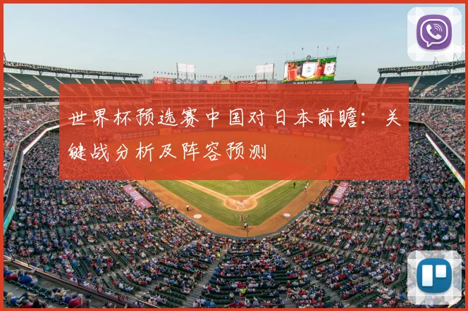 世界杯预选赛中国对日本前瞻：关键战分析及阵容预测